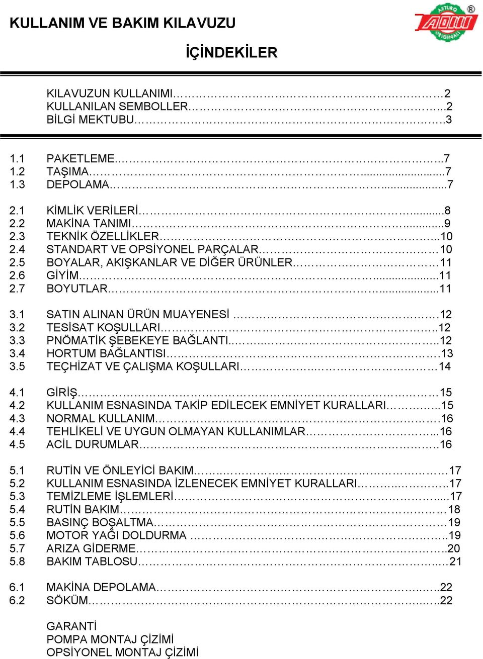 .....12 3.4 HORTUM BAĞLANTISI.13 3.5 TEÇHİZAT VE ÇALIŞMA KOŞULLARI.. 14 4.1 GİRİŞ 15 4.2 KULLANIM ESNASINDA TAKİP EDİLECEK EMNİYET KURALLARI...15 4.3 NORMAL KULLANIM.16 4.