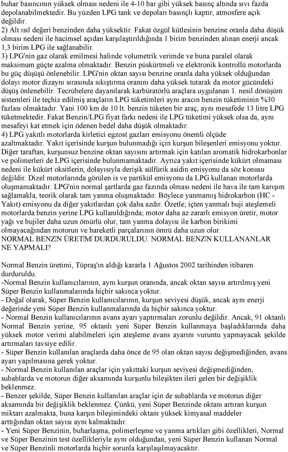 Fakat özgül kütlesinin benzine oranla daha düşük olması nedeni ile hacimsel açıdan karşılaştırıldığında 1 birim benzinden alınan enerji ancak 1,3 birim LPG ile sağlanabilir.