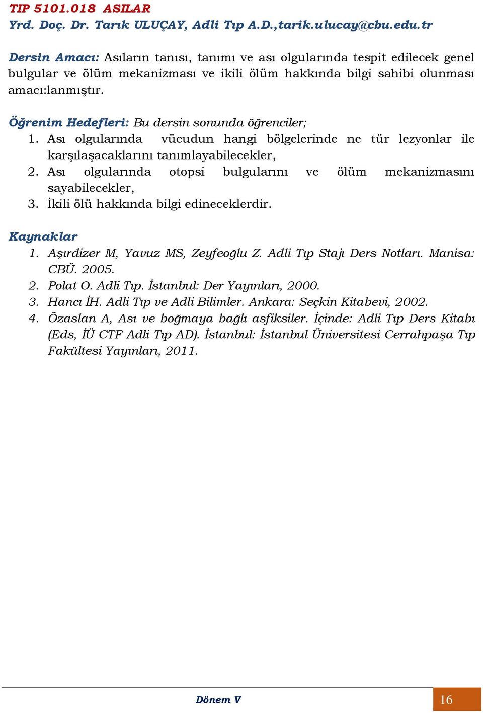 Ası olgularında vücudun hangi bölgelerinde ne tür lezyonlar ile karşılaşacaklarını tanımlayabilecekler, 2. Ası olgularında otopsi bulgularını ve ölüm mekanizmasını sayabilecekler, 3.