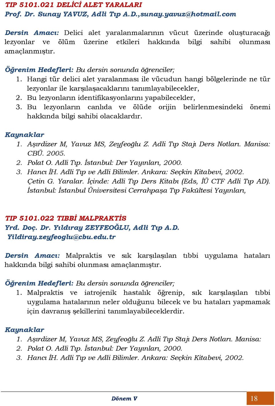 Hangi tür delici alet yaralanması ile vücudun hangi bölgelerinde ne tür lezyonlar ile karşılaşacaklarını tanımlayabilecekler, 2. Bu lezyonların identifikasyonlarını yapabilecekler, 3.