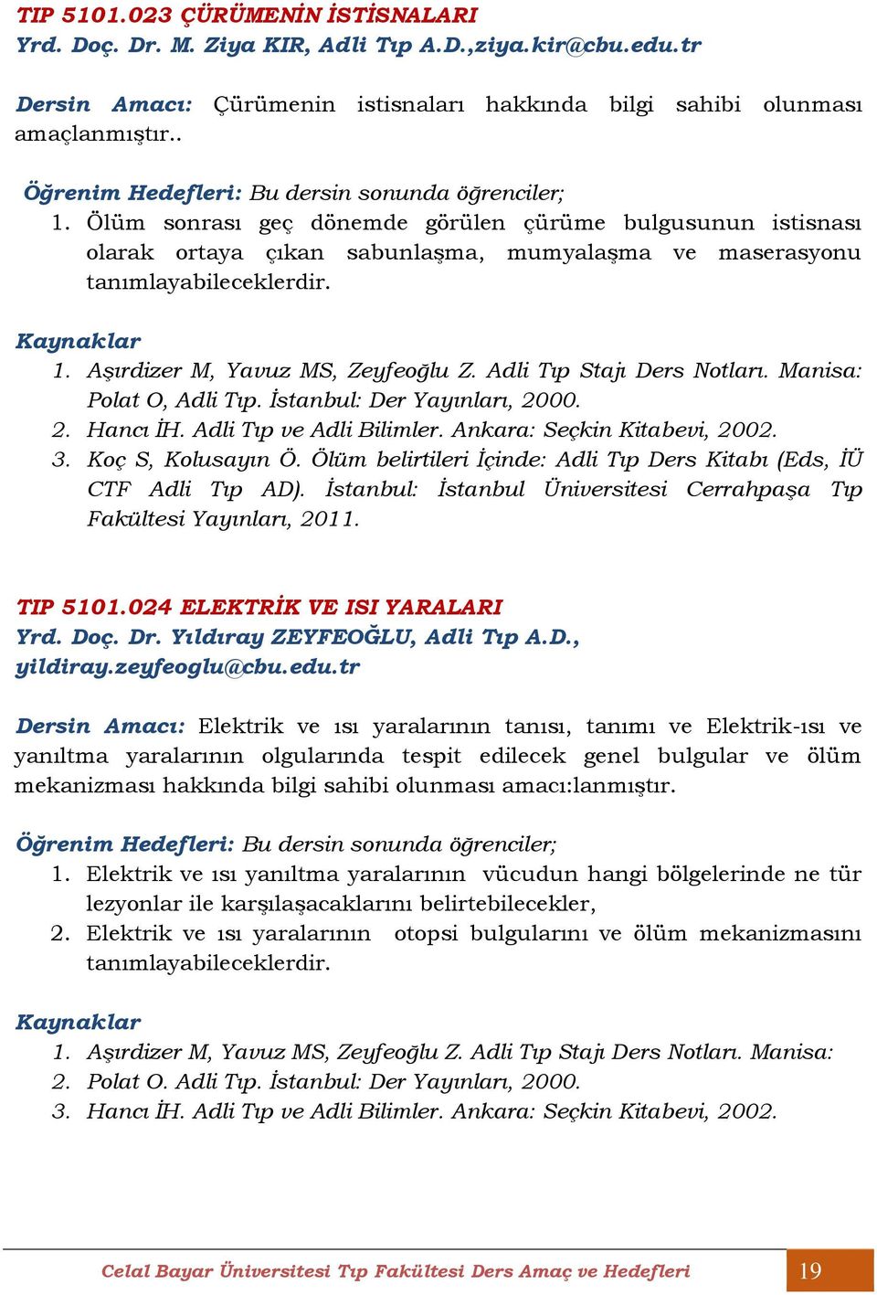 Adli Tıp Stajı Ders Notları. Manisa: Polat O, Adli Tıp. İstanbul: Der Yayınları, 2000. 2. Hancı İH. Adli Tıp ve Adli Bilimler. Ankara: Seçkin Kitabevi, 2002. 3. Koç S, Kolusayın Ö.