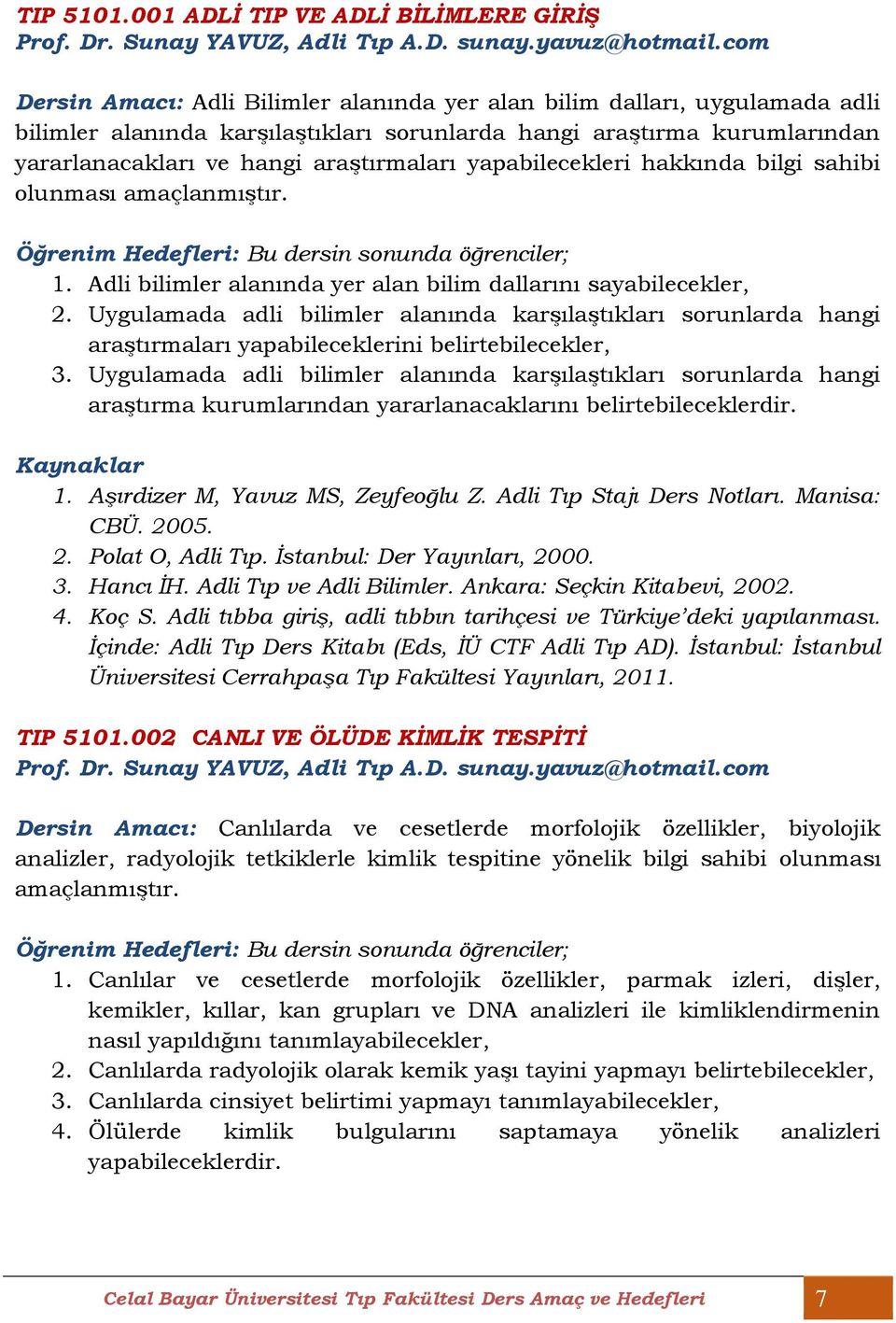 yapabilecekleri hakkında bilgi sahibi olunması amaçlanmıştır. 1. Adli bilimler alanında yer alan bilim dallarını sayabilecekler, 2.