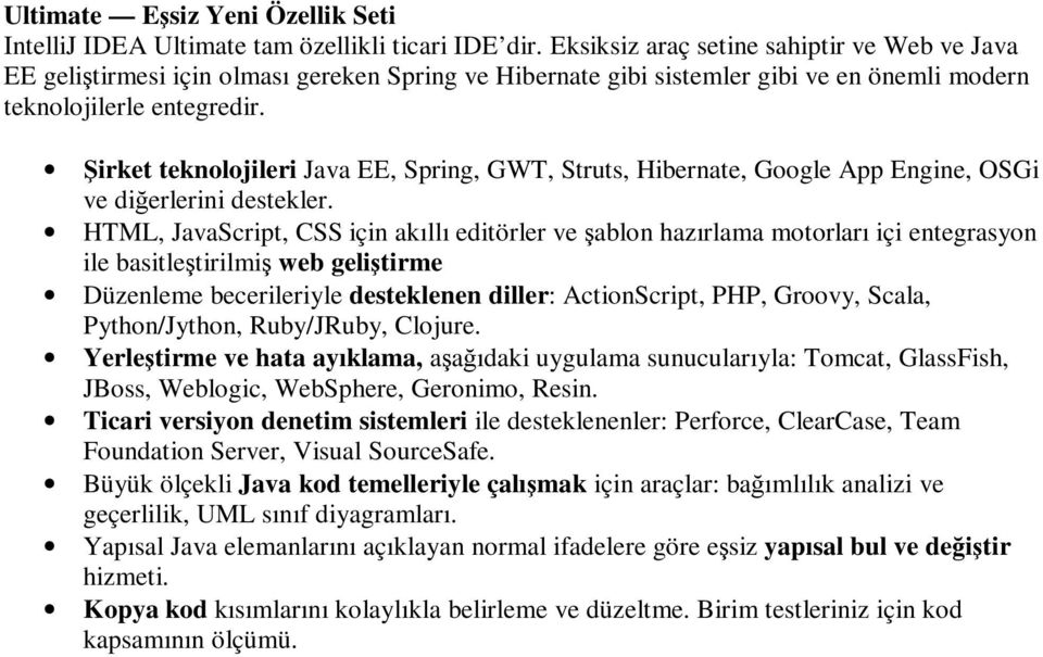 Şirket teknolojileri Java EE, Spring, GWT, Struts, Hibernate, Google App Engine, OSGi ve diğerlerini destekler.