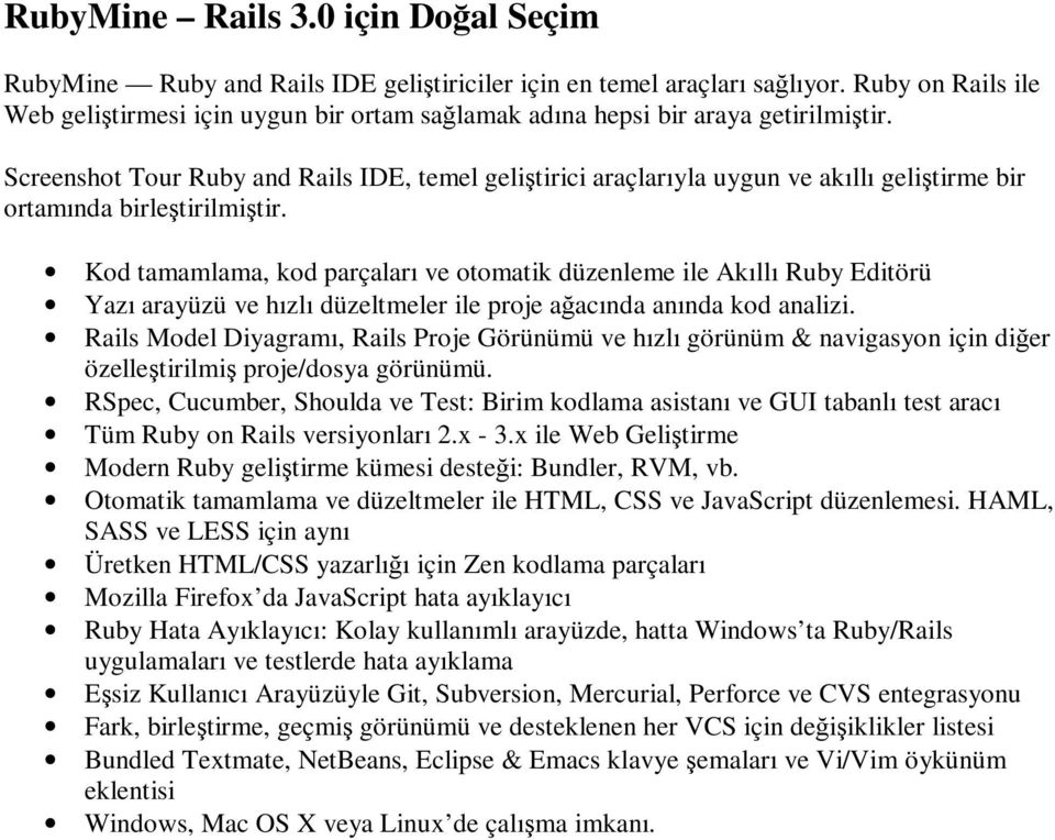 Screenshot Tour Ruby and Rails IDE, temel geliştirici araçlarıyla uygun ve akıllı geliştirme bir ortamında birleştirilmiştir.