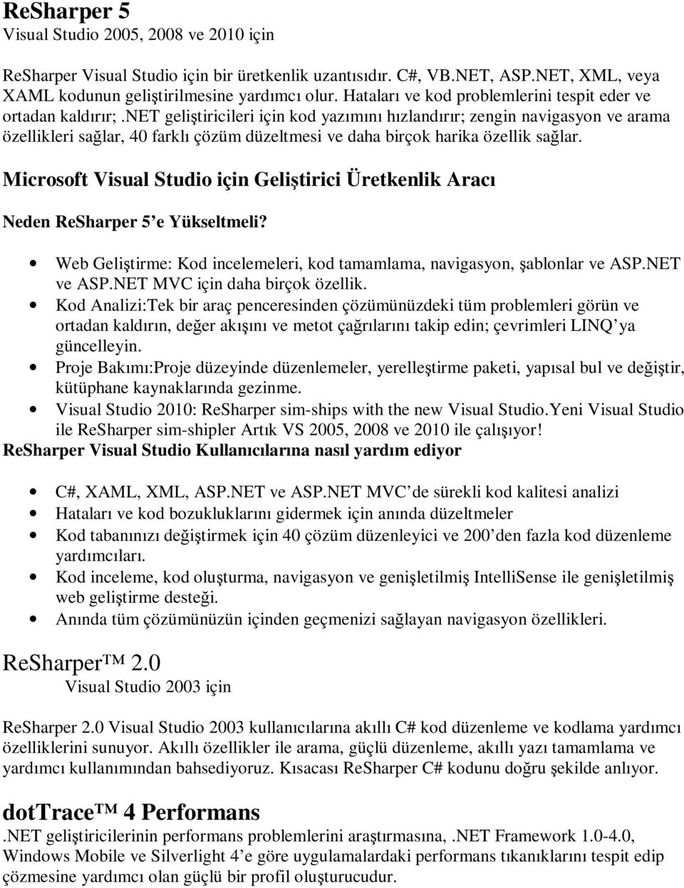 net geliştiricileri için kod yazımını hızlandırır; zengin navigasyon ve arama özellikleri sağlar, 40 farklı çözüm düzeltmesi ve daha birçok harika özellik sağlar.