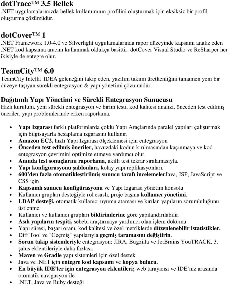 0 TeamCity IntelliJ IDEA geleneğini takip eden, yazılım takımı üretkenliğini tamamen yeni bir düzeye taşıyan sürekli entegrasyon & yapı yönetimi çözümüdür.