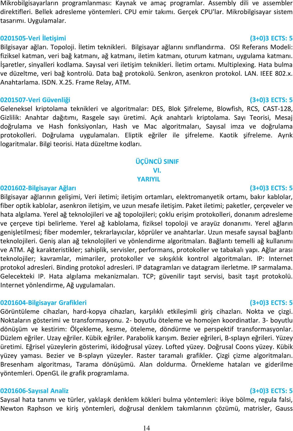 OSI Referans Modeli: fiziksel katman, veri bağ katmanı, ağ katmanı, iletim katmanı, oturum katmanı, uygulama katmanı. İşaretler, sinyalleri kodlama. Sayısal veri iletişim teknikleri. İletim ortamı.