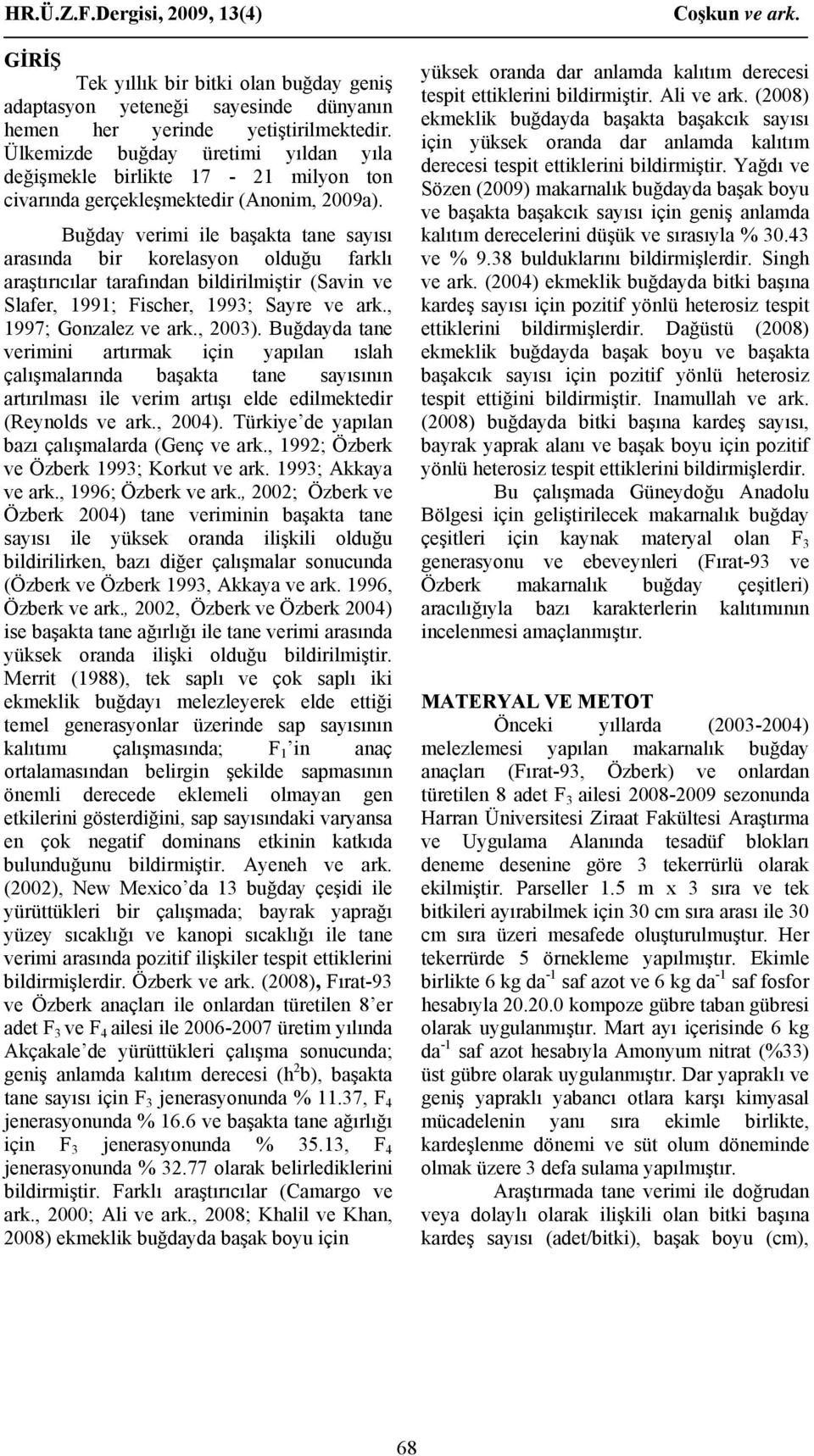 Buğday verimi ile başakta tane sayısı arasında bir korelasyon olduğu farklı araştırıcılar tarafından bildirilmiştir (Savin ve Slafer, 1991; Fischer, 1993; Sayre ve ark., 1997; Gonzalez ve ark., 2003).