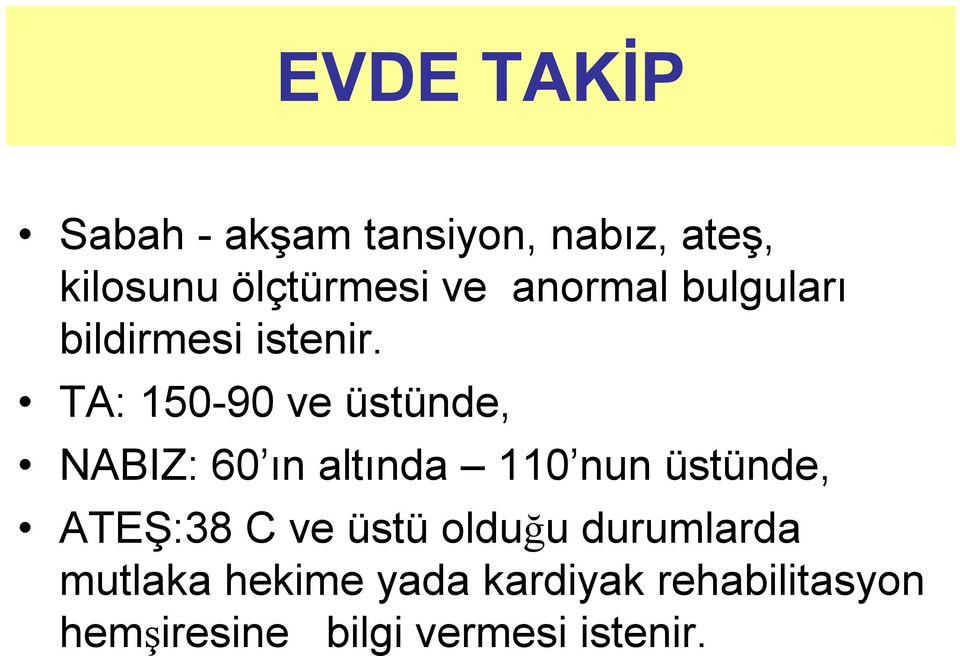 TA: 150-90 ve üstünde, NABIZ: 60 ın altında 110 nun üstünde, ATEŞ:38 C