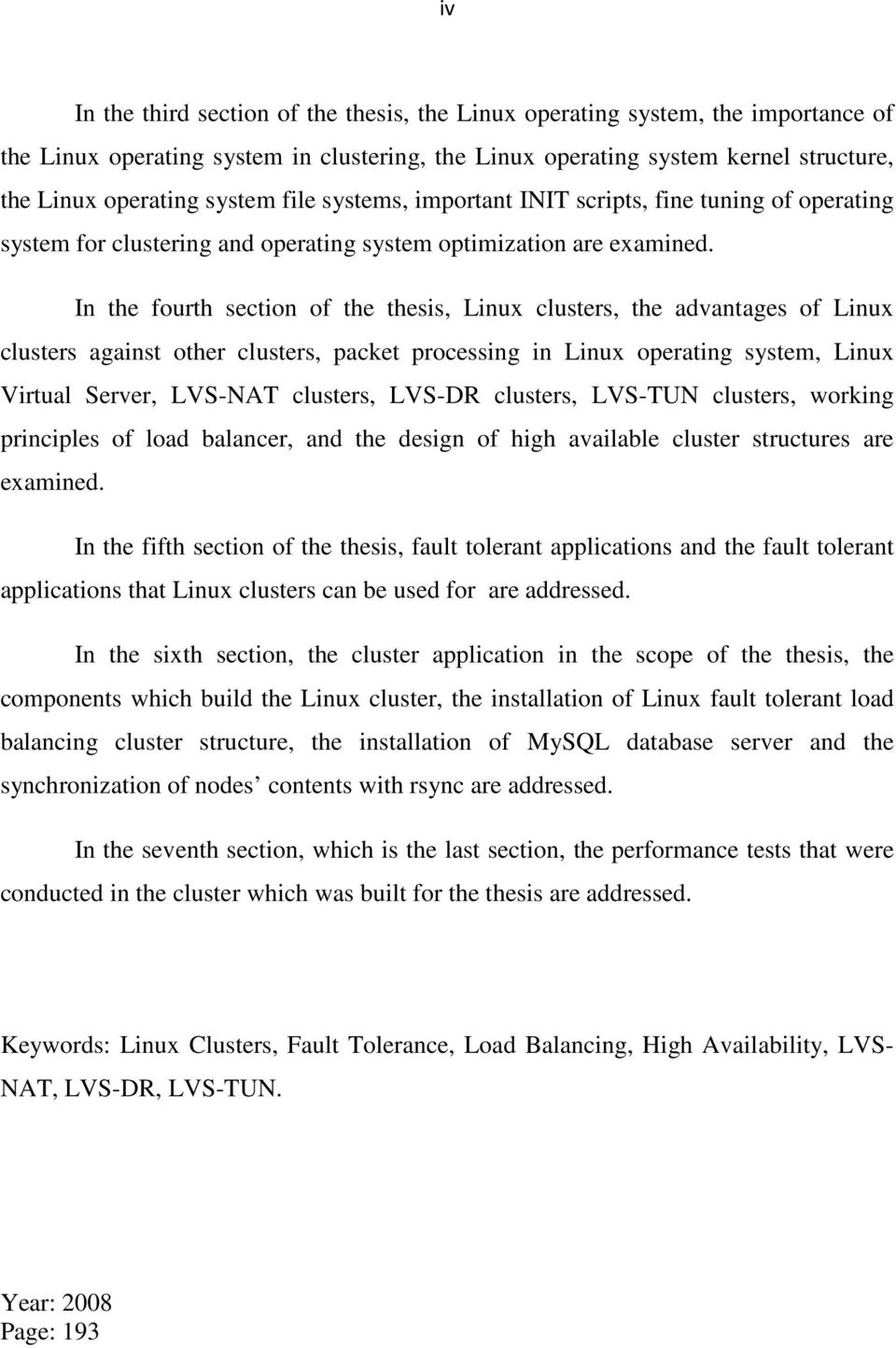 In the fourth section of the thesis, Linux clusters, the advantages of Linux clusters against other clusters, packet processing in Linux operating system, Linux Virtual Server, LVS-NAT clusters,