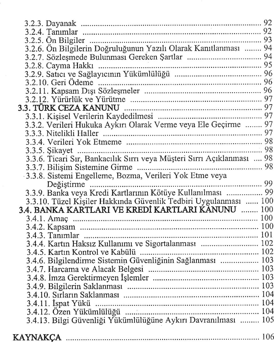 3.3. Nitelikli Haller 97 3.3.4. Verileri Yok Etmeme 98 3.3.5. Şikayet 98 3.3.6. Ticari Sır, Bankacılık Sırrı veya Müşteri Sırrı Açıklanması... 98 3.3.7. Bilişim Sistemine Girme 98 3.3.8. Sistemi Engelleme, Bozma, Verileri Yok Etme veya Değiştirme 99 3.