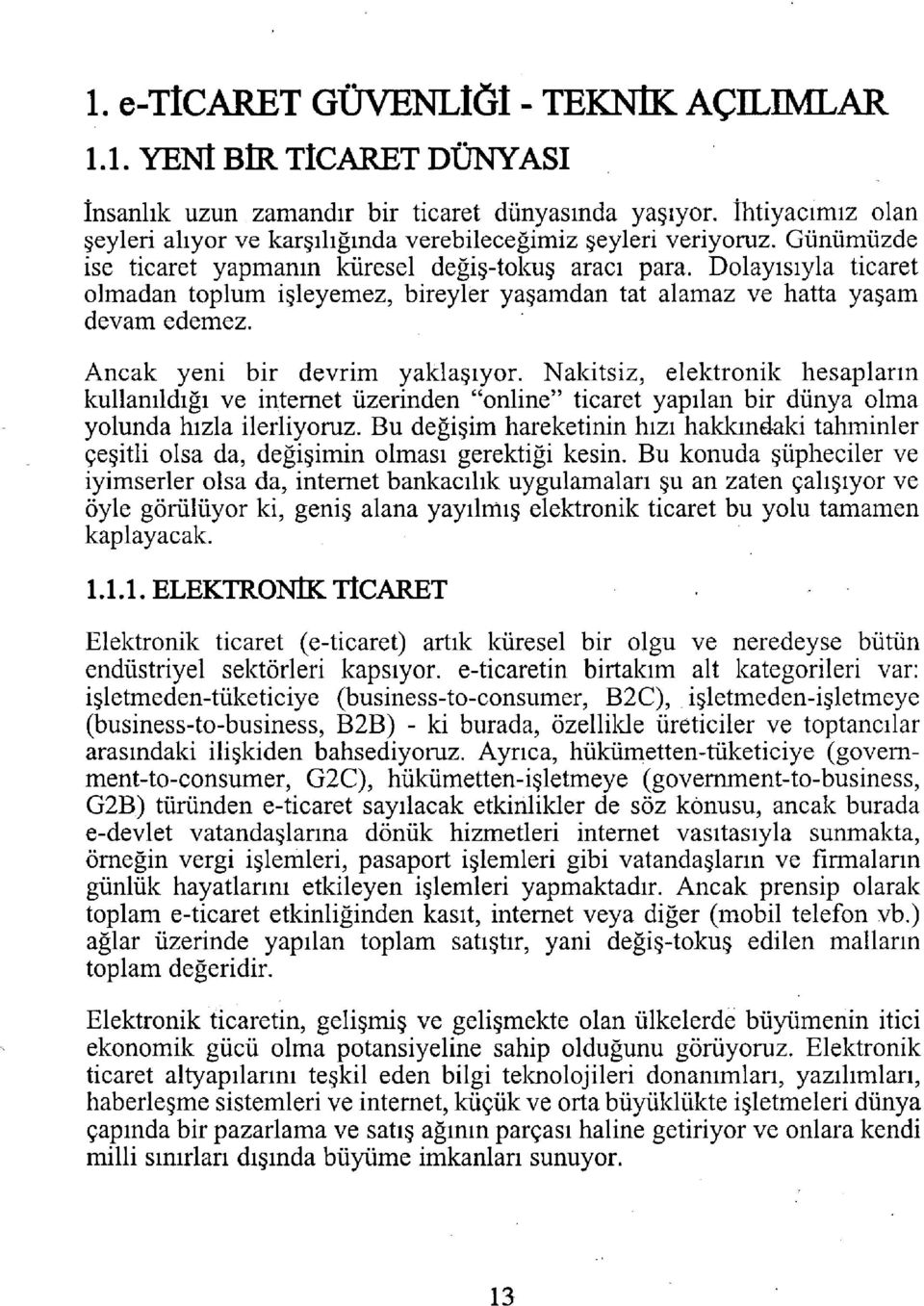 Dolayısıyla ticaret olmadan toplum işleyemez, bireyler yaşamdan tat alamaz ve hatta yaşam devam edemez. Ancak yeni bir devrim yaklaşıyor.