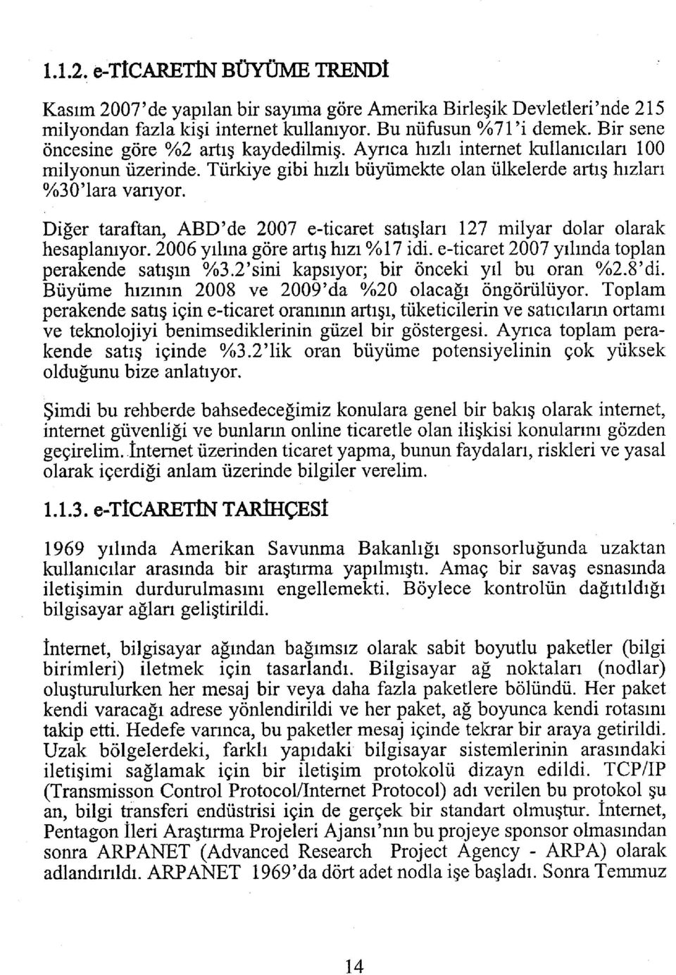 Diğer taraftan, ABD'de 2007 e-ticaret satışları 127 milyar dolar olarak hesaplanıyor. 2006 yılma göre artış hızı %17 idi. e-ticaret 2007 yılında toplan perakende satışın %3.