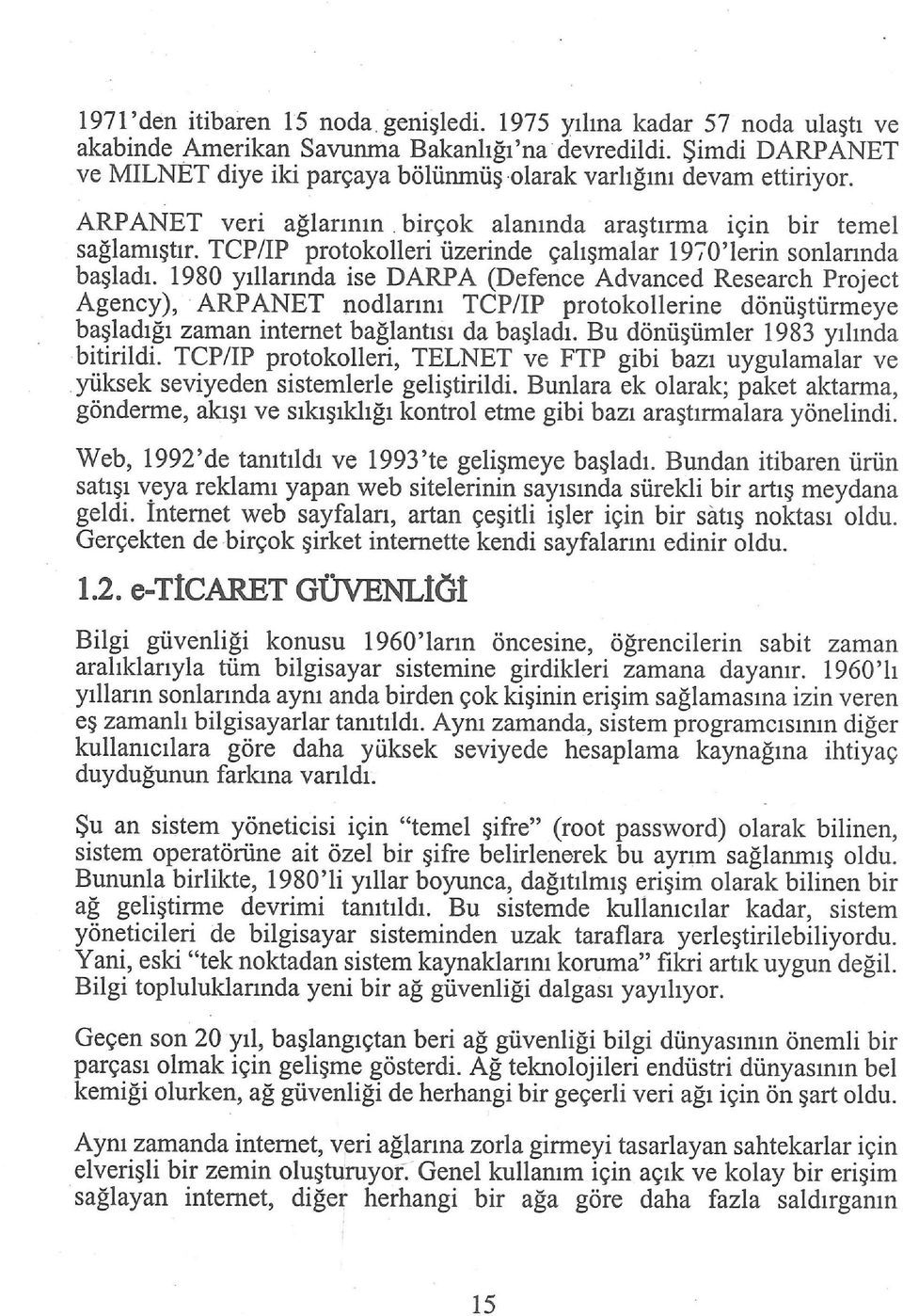 TCP/IP protokolleri üzerinde çalışmalar 1970'lerin sonlarında başladı.