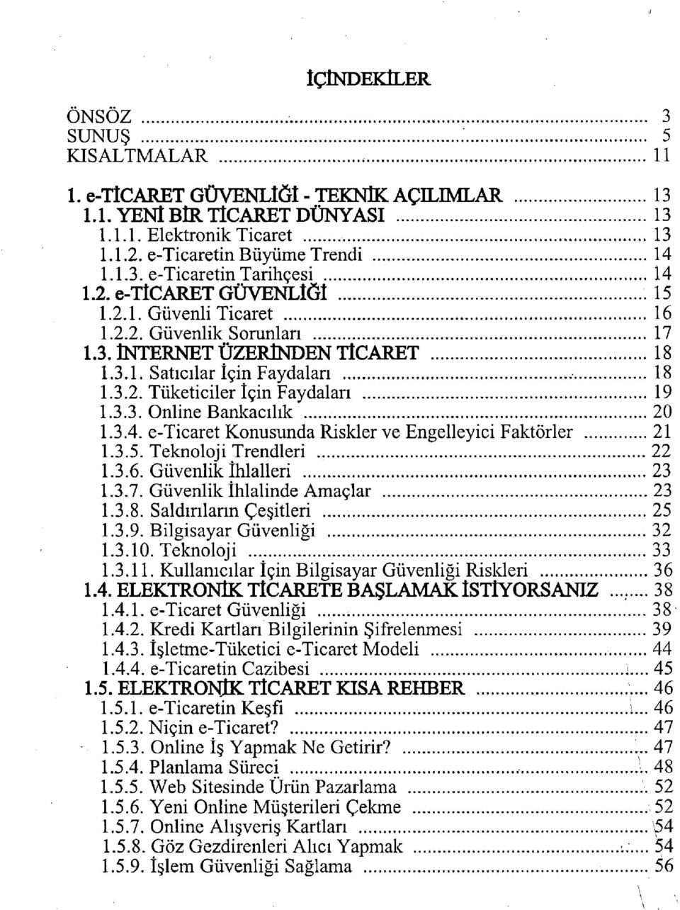 3.4. e-ticaret Konusunda Riskler ve Engelleyici Faktörler 21 1.3.5. Teknoloji Trendleri 22 1.3.6. Güvenlik İhlalleri 1.3.7. Güvenlik İhlalinde Amaçlar 23 23 1.3.8. Saldırıların Çeşitleri 25 1.3.9.