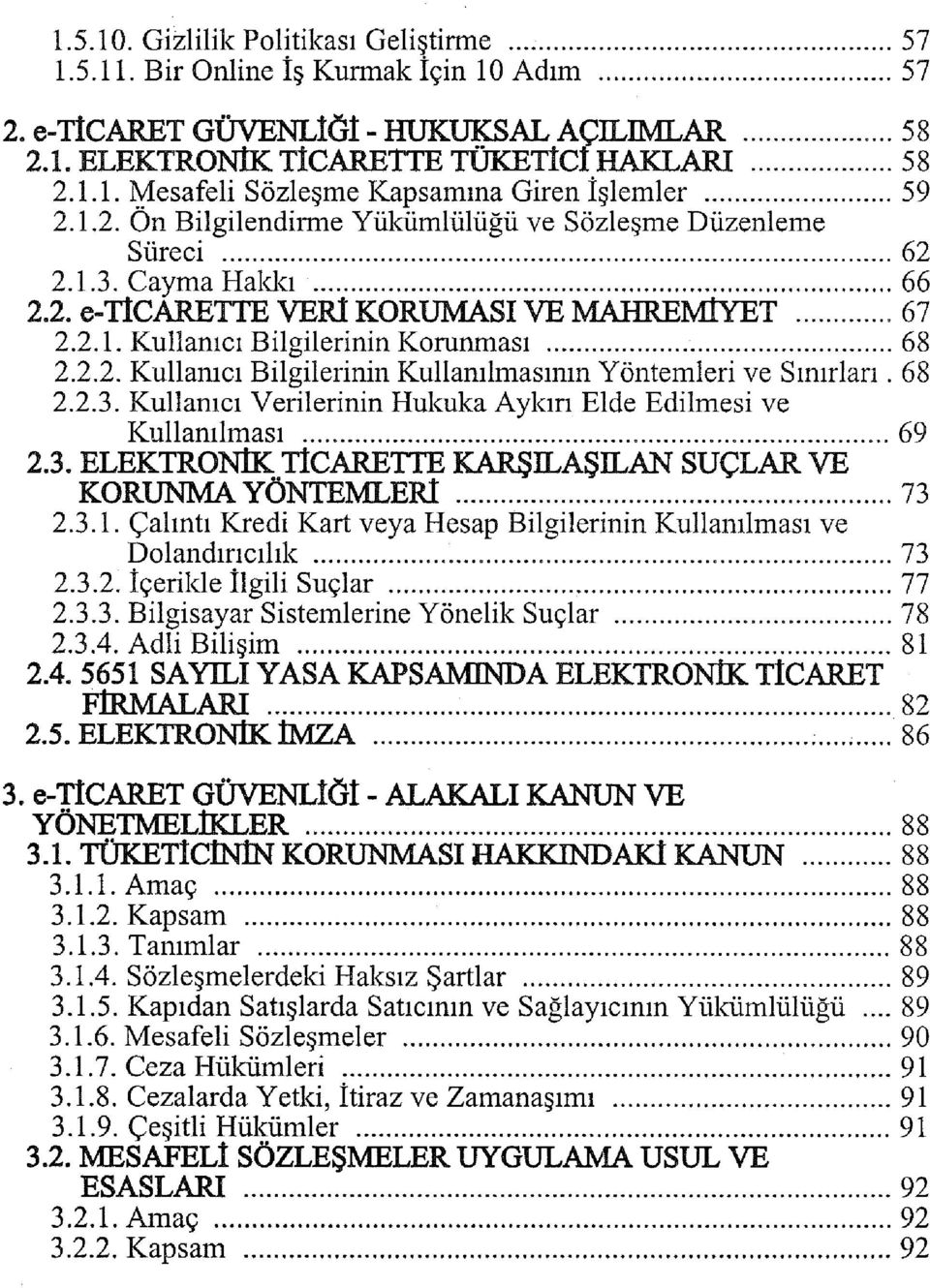 68 2.2.3. Kullanıcı Verilerinin Hukuka Aykırı Elde Edilmesi ve Kullanılması 69 2.3. ELEKTRONİK TİCARETTE KARŞILAŞILAN SUÇLAR VE KORUNMA YÖNTEMLERİ 73 2.3.1.