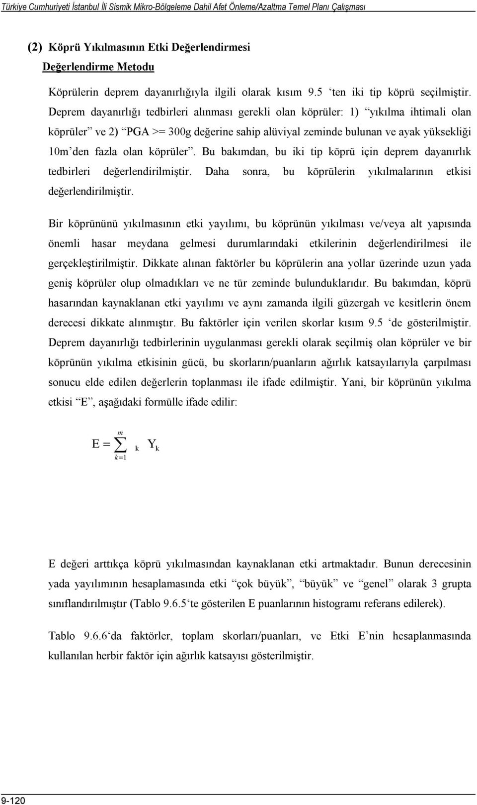 Deprem dayanırlığı tedbirleri alınması gerekli olan köprüler: 1) yıkılma ihtimali olan köprüler ve 2) PGA >= 300g değerine sahip alüviyal zeminde bulunan ve ayak yüksekliği 10m den fazla olan