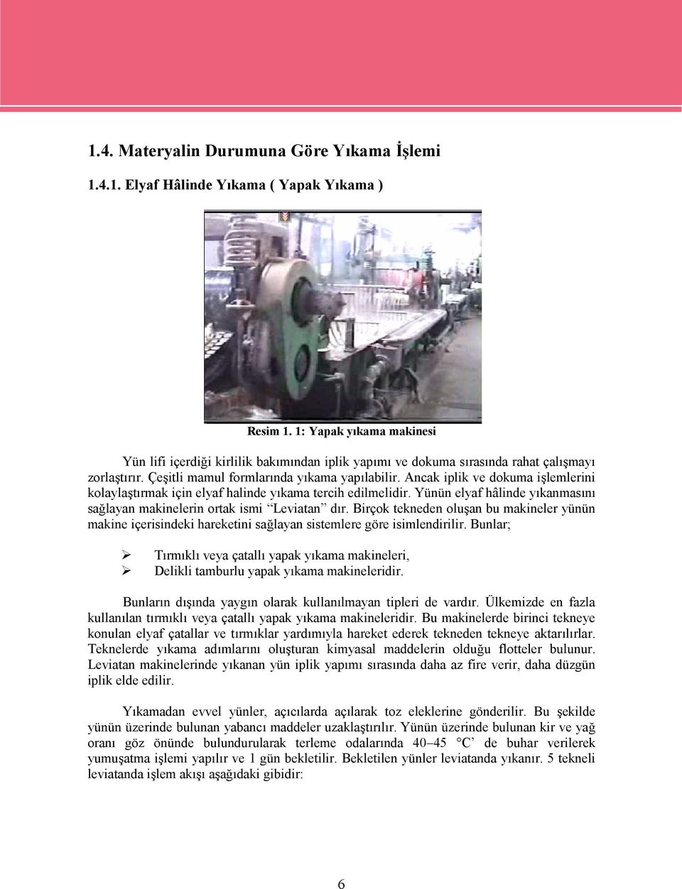 Ancak iplik ve dokuma işlemlerini kolaylaştırmak için elyaf halinde yıkama tercih edilmelidir. Yünün elyaf hâlinde yıkanmasını sağlayan makinelerin ortak ismi Leviatan dır.