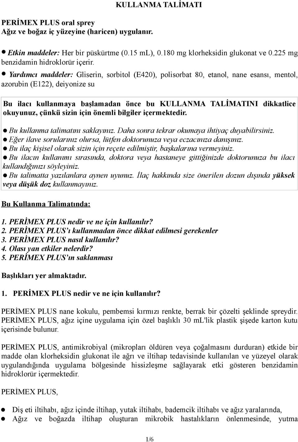 Yardımcı maddeler: Gliserin, sorbitol (E420), polisorbat 80, etanol, nane esansı, mentol, azorubin (E122), deiyonize su Bu ilacı kullanmaya başlamadan önce bu KULLANMA TALİMATINI dikkatlice okuyunuz,