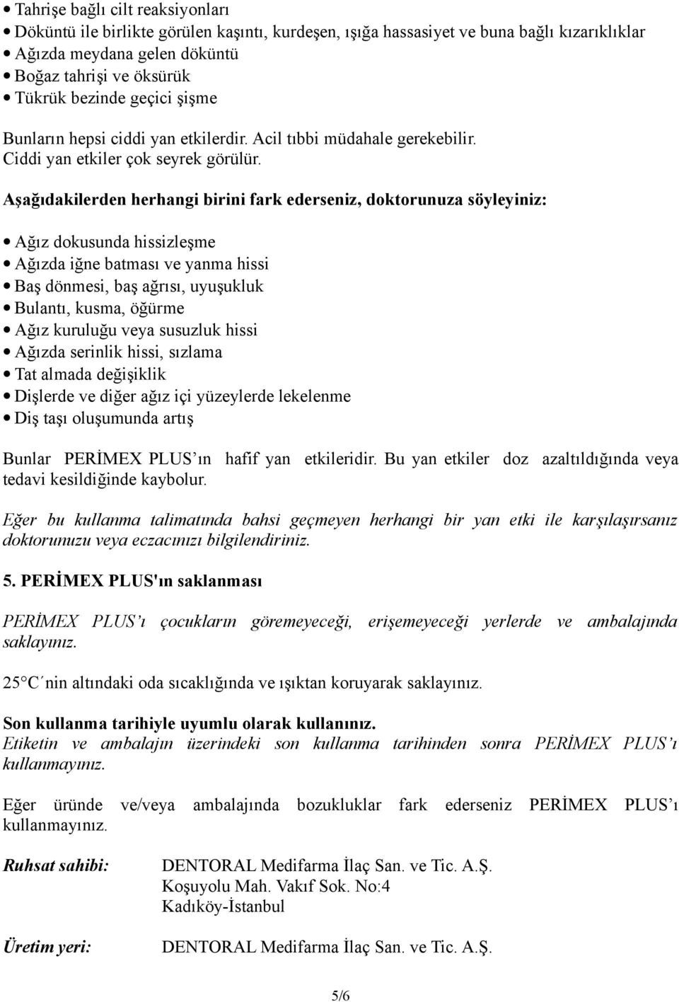 Aşağıdakilerden herhangi birini fark ederseniz, doktorunuza söyleyiniz: Ağız dokusunda hissizleşme Ağızda iğne batması ve yanma hissi Baş dönmesi, baş ağrısı, uyuşukluk Bulantı, kusma, öğürme Ağız