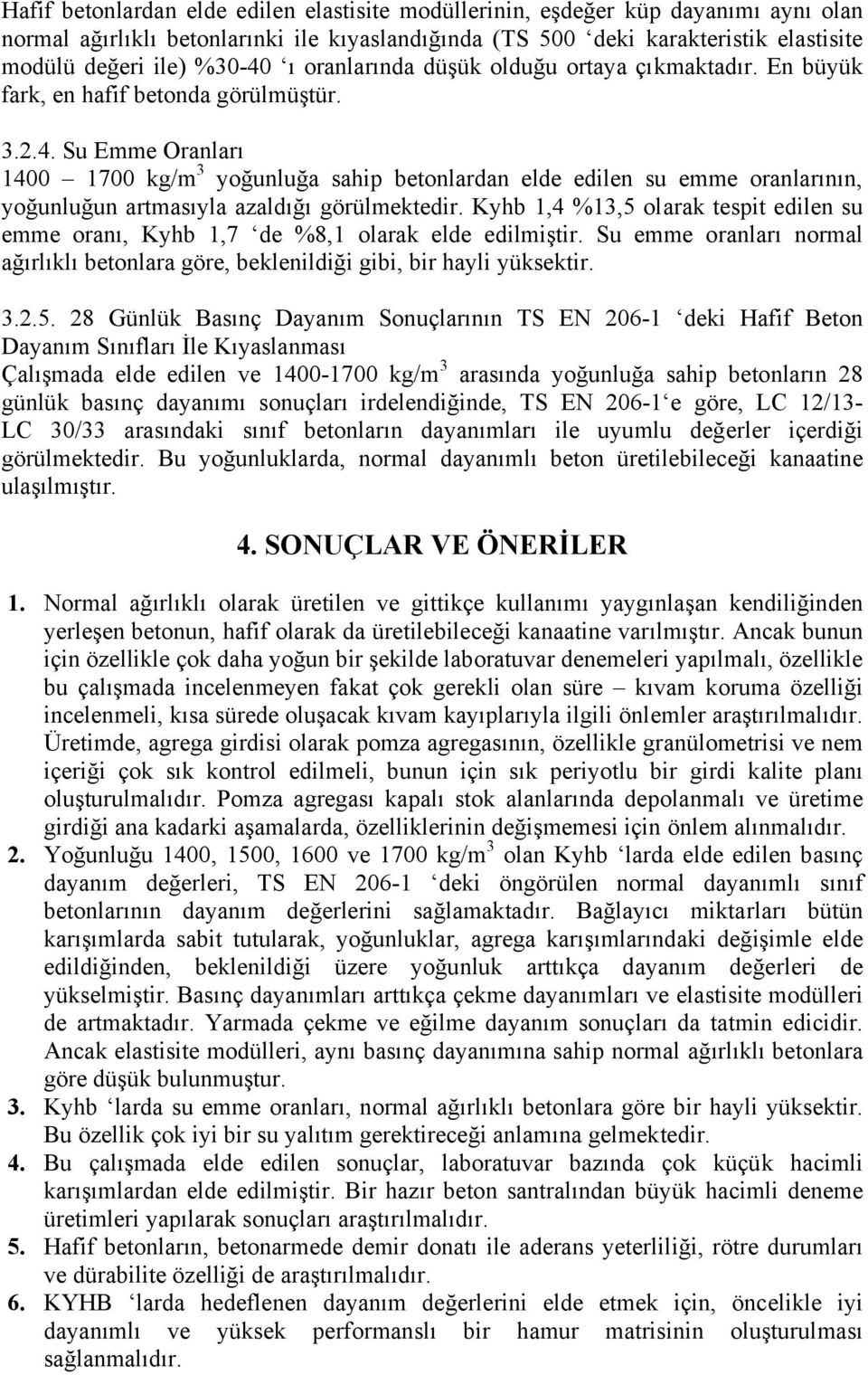 Su Emme Oranları 1400 1700 kg/m 3 yoğunluğa sahip betonlardan elde edilen su emme oranlarının, yoğunluğun artmasıyla azaldığı görülmektedir.