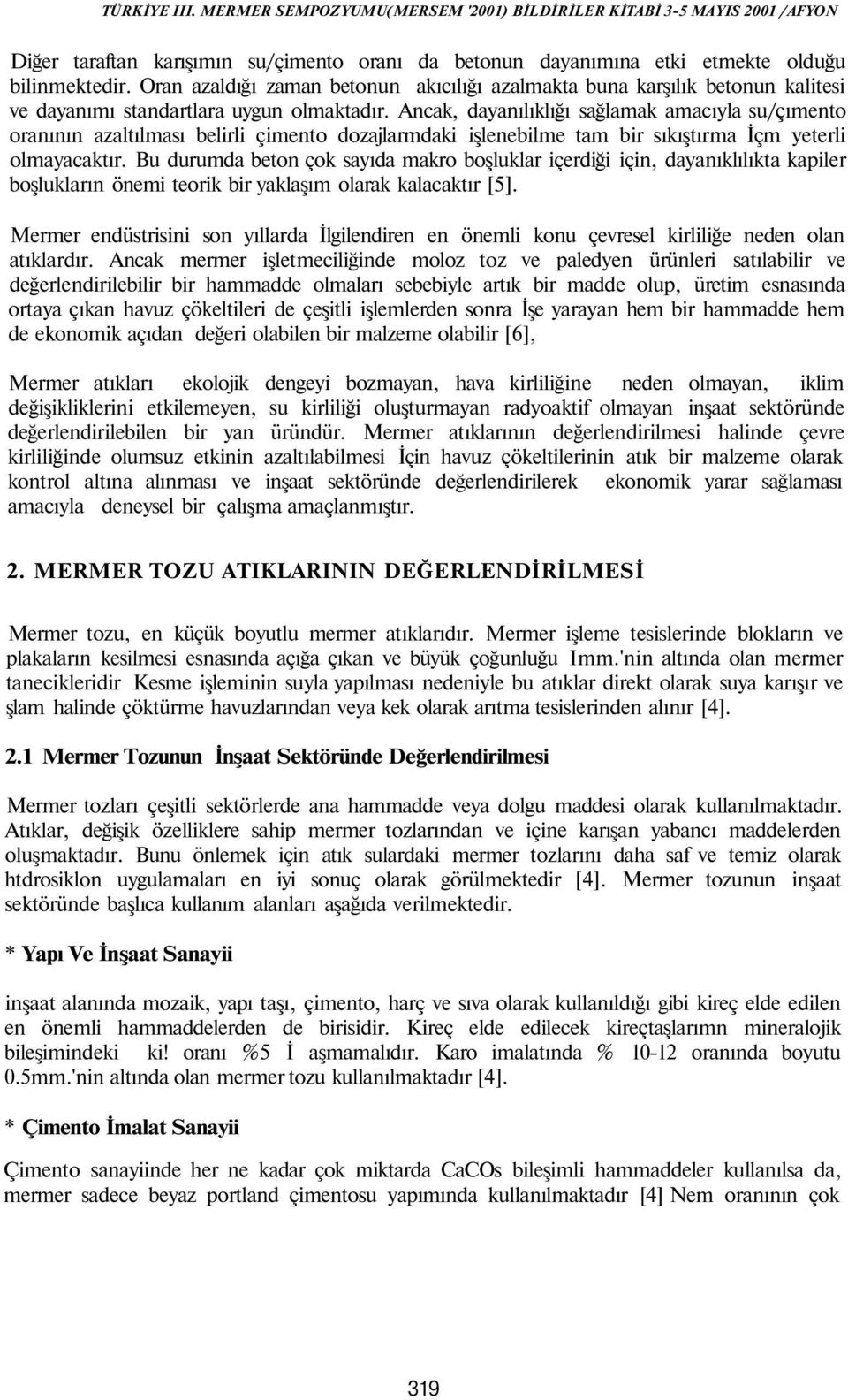 Ancak, dayanılıklığı sağlamak amacıyla su/çımento oranının azaltılması belirli çimento dozajlarmdaki işlenebilme tam bir sıkıştırma İçm yeterli olmayacaktır.