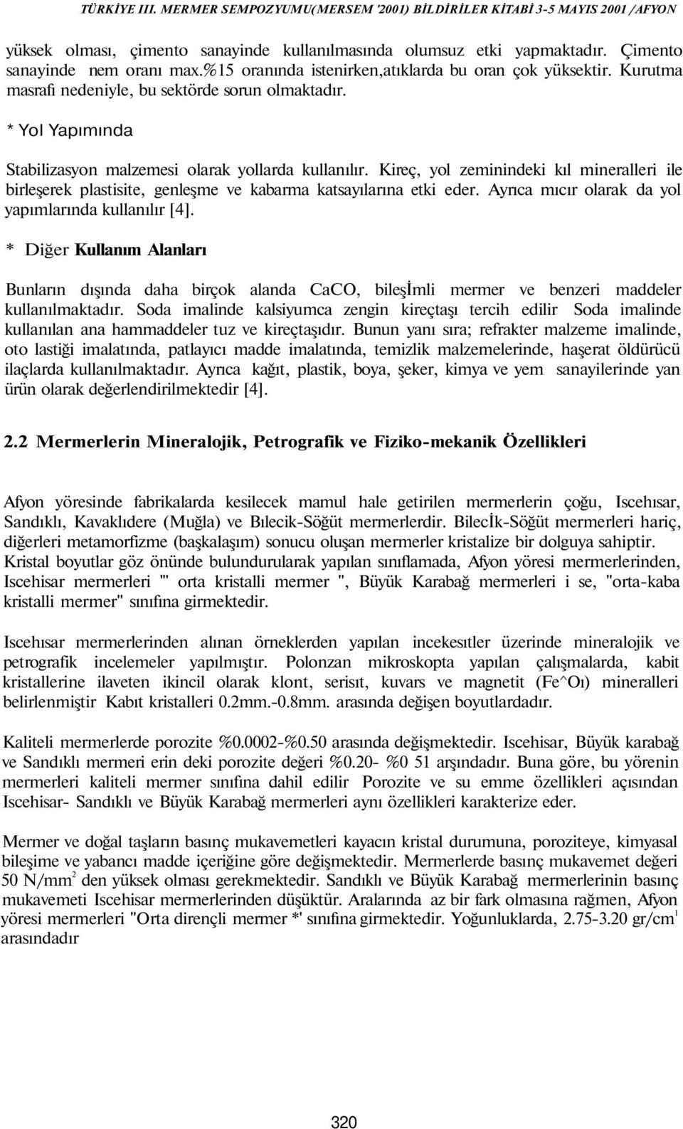 Kireç, yol zeminindeki kıl mineralleri ile birleşerek plastisite, genleşme ve kabarma katsayılarına etki eder. Ayrıca mıcır olarak da yol yapımlarında kullanılır [4].