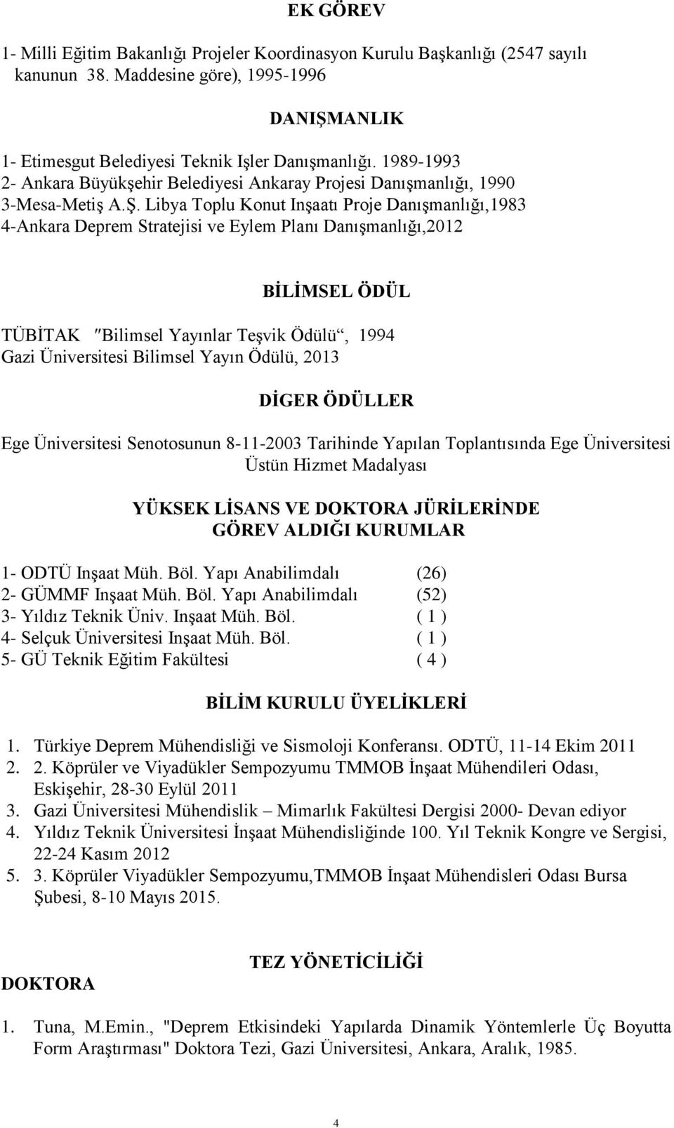 Libya Toplu Konut Inşaatı Proje Danışmanlığı,1983 4-Ankara Deprem Stratejisi ve Eylem Planı Danışmanlığı,2012 BİLİMSEL ÖDÜL TÜBİTAK Bilimsel Yayınlar Teşvik Ödülü, 1994 Gazi Üniversitesi Bilimsel