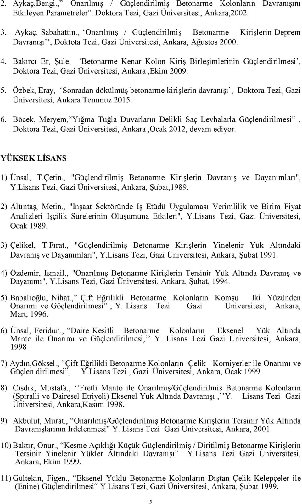 Bakırcı Er, Şule, Betonarme Kenar Kolon Kiriş Birleşimlerinin Güçlendirilmesi, Doktora Tezi, Gazi Üniversitesi, Ankara,Ekim 2009. 5.