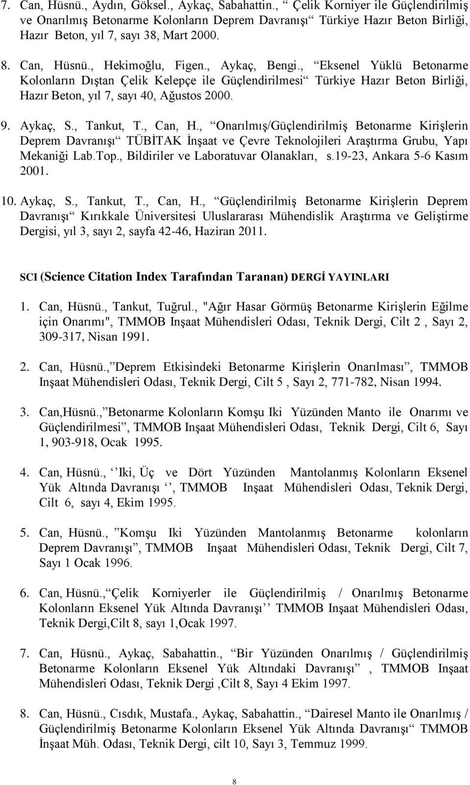 , Aykaç, Bengi., Eksenel Yüklü Betonarme Kolonların Dıştan Çelik Kelepçe ile Güçlendirilmesi Türkiye Hazır Beton Birliği, Hazır Beton, yıl 7, sayı 40, Ağustos 2000. 9. Aykaç, S., Tankut, T., Can, H.