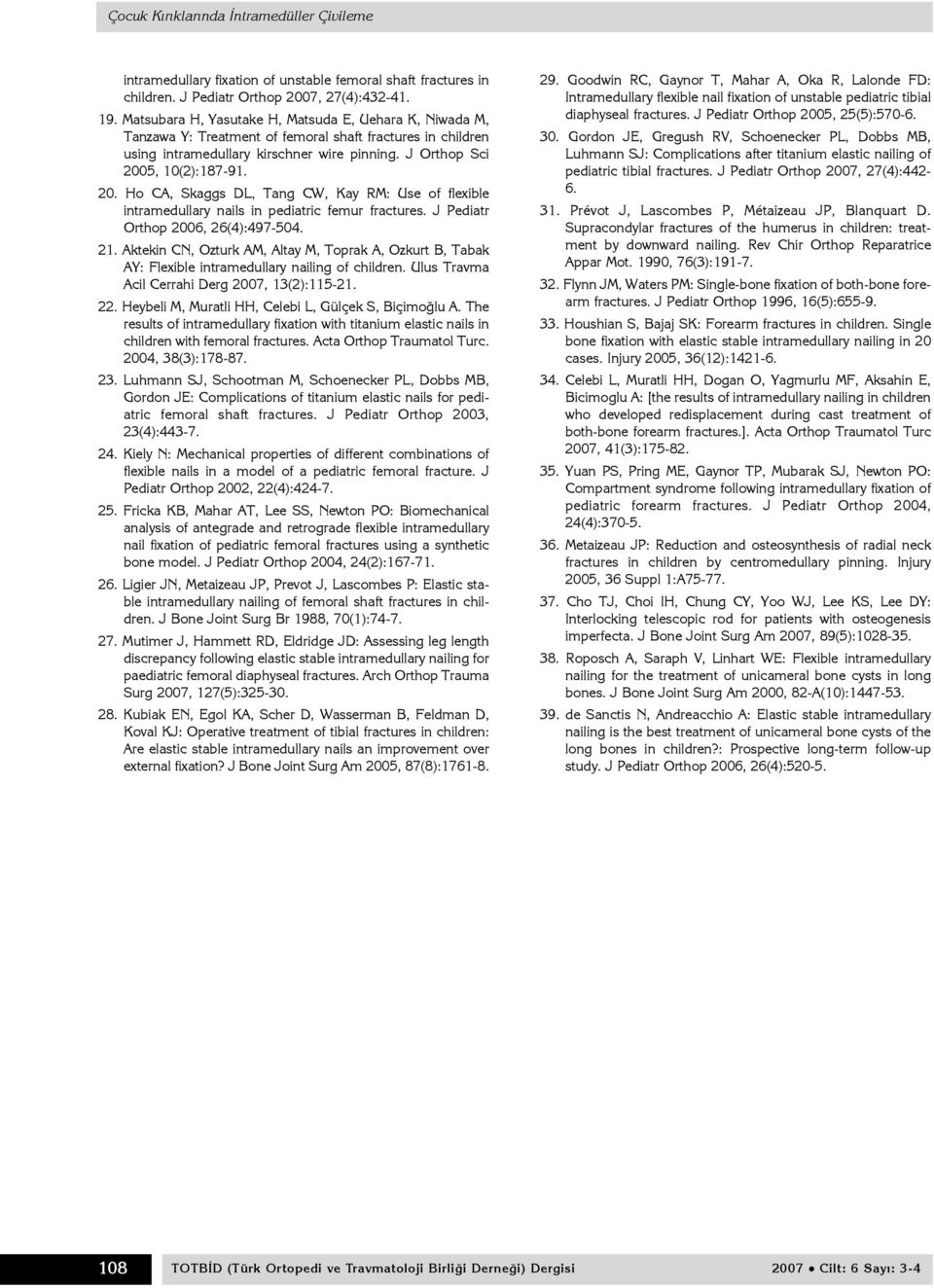 5, 10(2):187-91. 20. Ho CA, Skaggs DL, Tang CW, Kay RM: Use of flexible intramedullary nails in pediatric femur fractures. J Pediatr Orthop 2006, 26(4):497-504. 21.