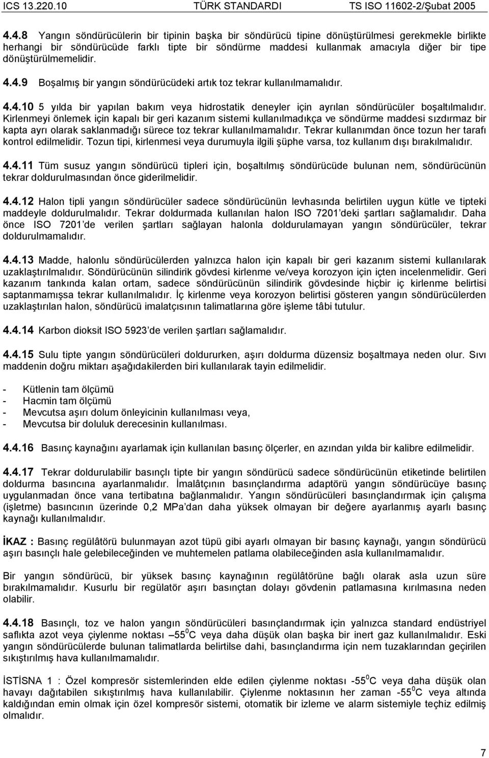 Kirlenmeyi önlemek için kapalı bir geri kazanım sistemi kullanılmadıkça ve söndürme maddesi sızdırmaz bir kapta ayrı olarak saklanmadığı sürece toz tekrar kullanılmamalıdır.