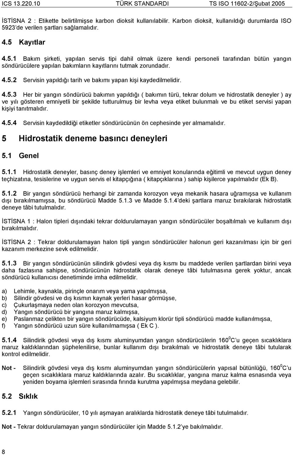 4.5.2 Servisin yapıldığı tarih ve bakımı yapan kişi kaydedilmelidir. 4.5.3 Her bir yangın söndürücü bakımın yapıldığı ( bakımın türü, tekrar dolum ve hidrostatik deneyler ) ay ve yılı gösteren