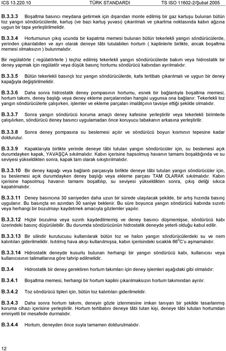 3.4 Hortumunun çıkış ucunda bir kapatma memesi bulunan bütün tekerlekli yangın söndürücülerde, yerinden çıkarılabilen ve ayrı olarak deneye tâbi tutulabilen hortum ( kaplinlerle birlikte, ancak