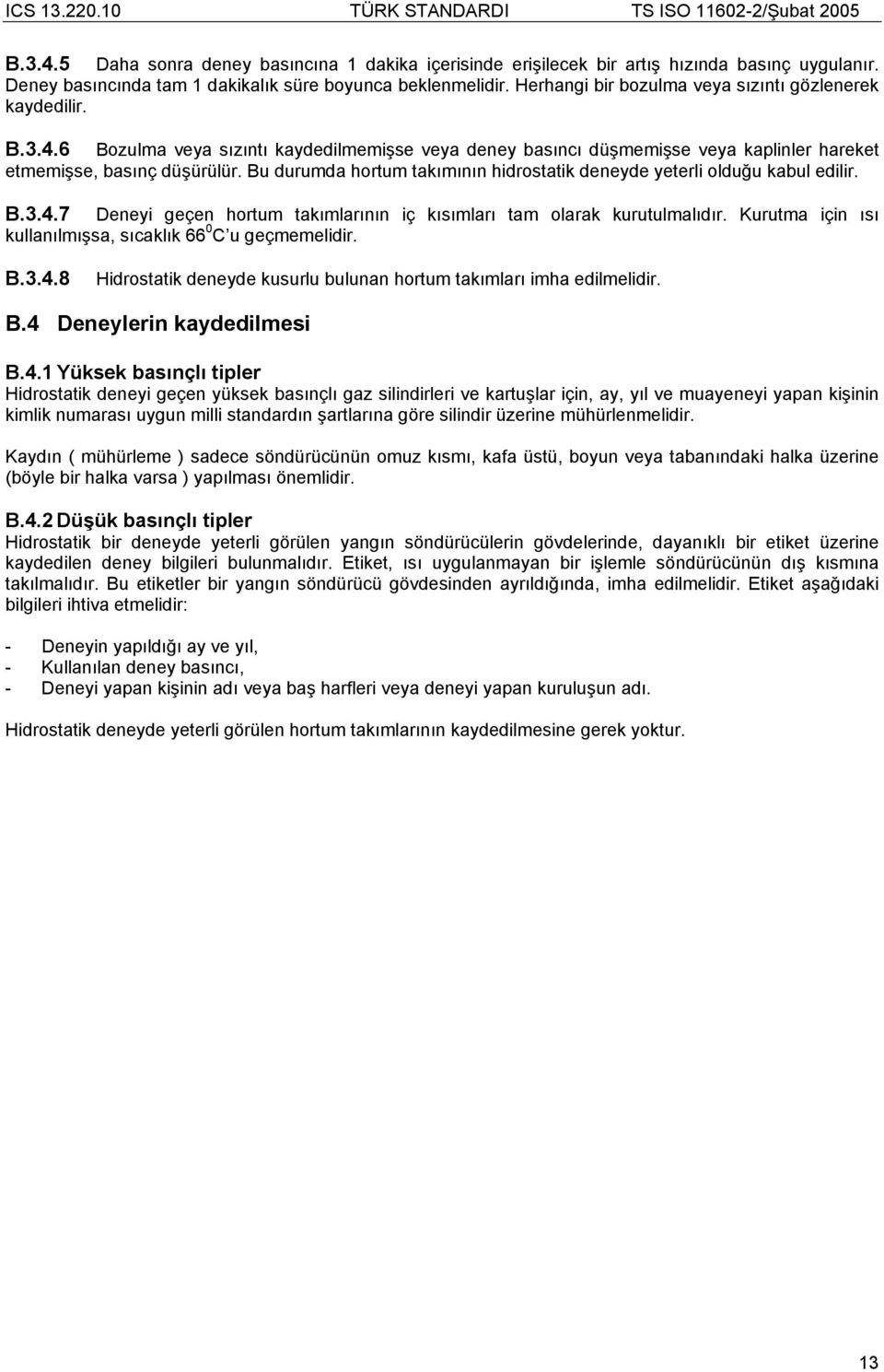 Bu durumda hortum takımının hidrostatik deneyde yeterli olduğu kabul edilir. B.3.4.7 Deneyi geçen hortum takımlarının iç kısımları tam olarak kurutulmalıdır.