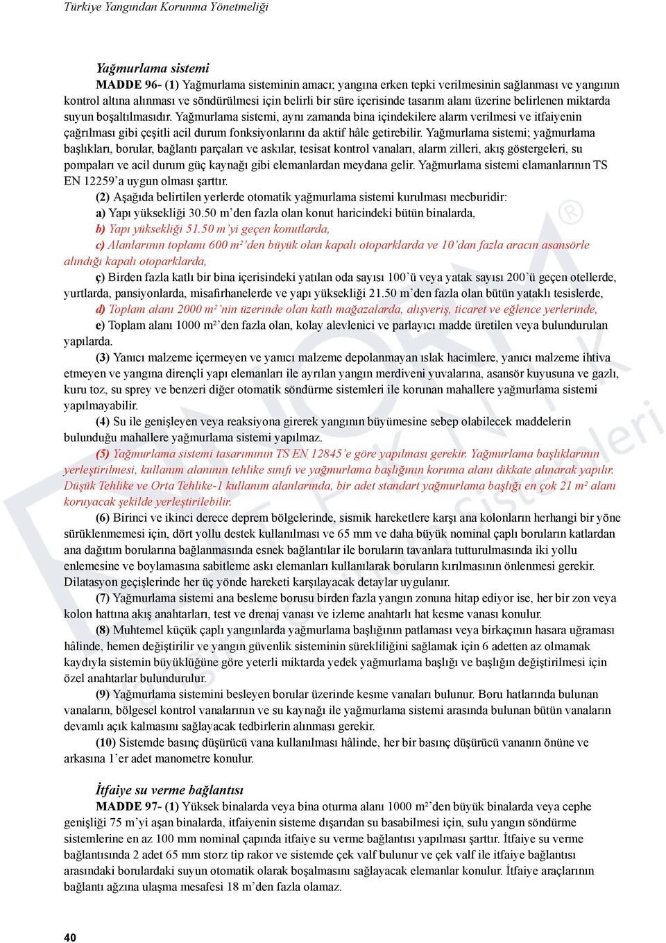 Yağmurlama sistemi, aynı zamanda bina içindekilere alarm verilmesi ve itfaiyenin çağrılması gibi çeşitli acil durum fonksiyonlarını da aktif hâle getirebilir.