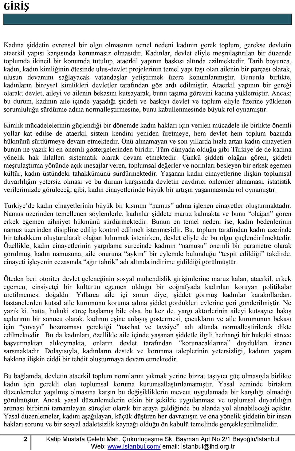 Tarih boyunca, kadın, kadın kimliğinin ötesinde ulus-devlet projelerinin temel yapı taşı olan ailenin bir parçası olarak, ulusun devamını sağlayacak vatandaşlar yetiştirmek üzere konumlanmıştır.