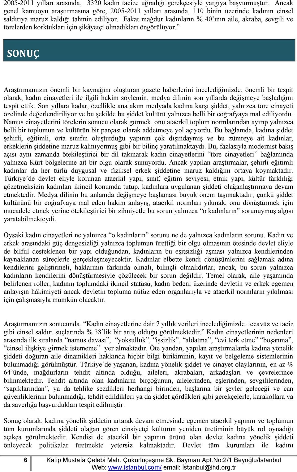 Fakat mağdur kadınların % 40 ının aile, akraba, sevgili ve törelerden korktukları için şikâyetçi olmadıkları öngörülüyor.