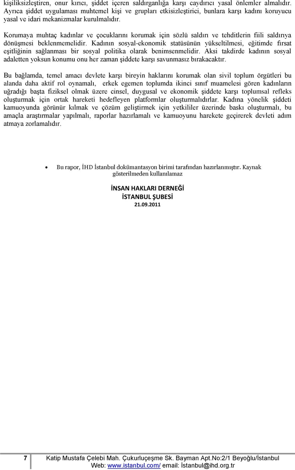 Korumaya muhtaç kadınlar ve çocuklarını korumak için sözlü saldırı ve tehditlerin fiili saldırıya dönüşmesi beklenmemelidir.