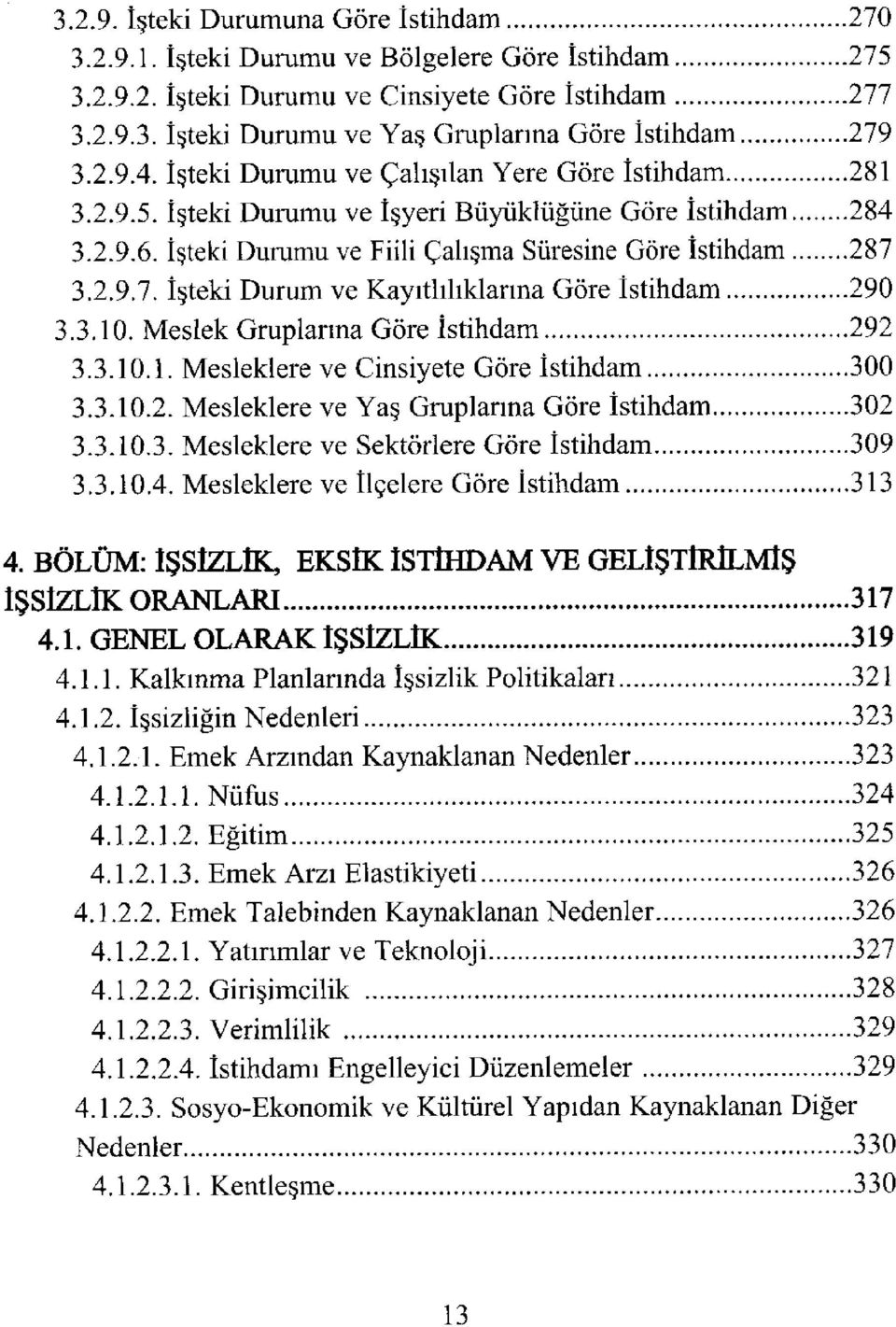 3.2.9.7. İşteki Durum ve Kayıtlılıklarma Göre İstihdam 290 3.3.10. Meslek Gruplarına Göre İstihdam 292 3.3.10.1. Mesleklere ve Cinsiyete Göre İstihdam 300 3.3.10.2. Mesleklere ve Yaş Gruplarına Göre İstihdam 302 3.