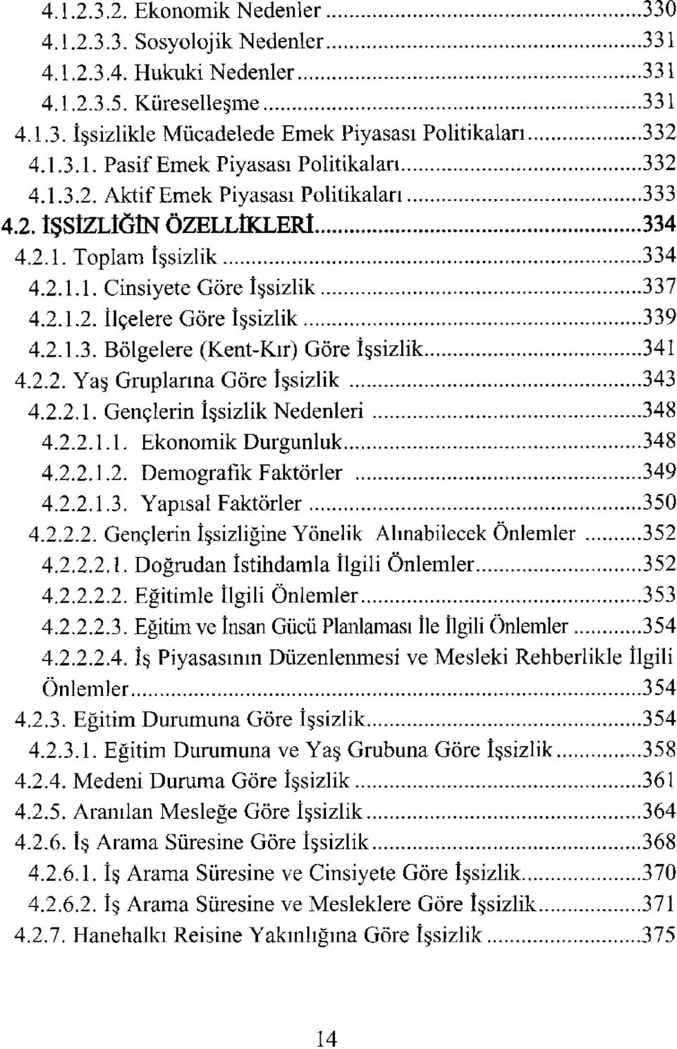 2.2. Yaş Gruplarına Göre İşsizlik 343 4.2.2.1. Gençlerin İşsizlik Nedenleri 348 4.2.2.1.1. Ekonomik Durgunluk 348 4.2.2.1.2. Demografik Faktörler 349 4.2.2.1.3. Yapısal Faktörler 350 4.2.2.2. Gençlerin İşsizliğine Yönelik Alınabilecek Önlemler 352 4.