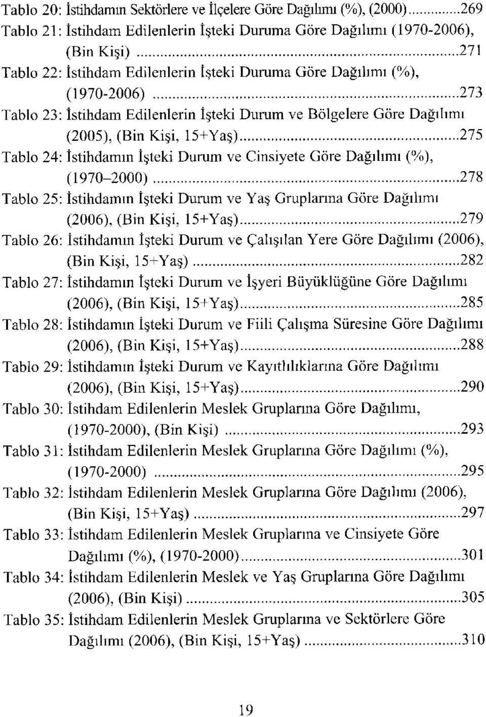 Edilenlerin İşteki Durum ve Bölgelere Göre Dağılımı (2005), (Bin Kişi, 15+Yaş) 275 Tablo 24: İstihdamın İşteki Durum ve Cinsiyete Göre Dağılımı (%), (1970-2000) 278 Tablo 25: İstihdamın İşteki Durum