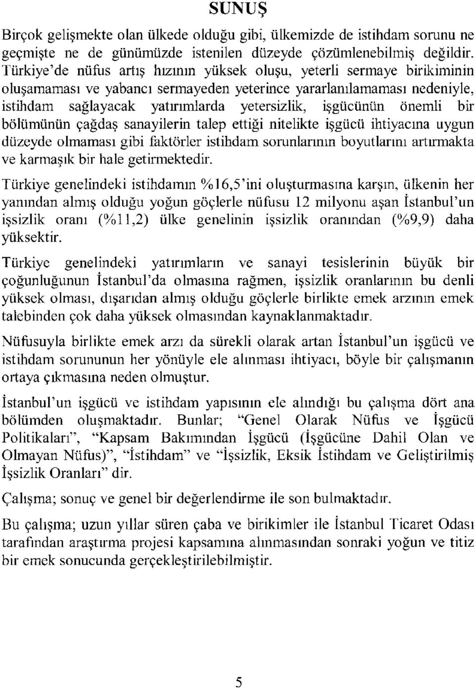 işgücünün önemli bir bölümünün çağdaş sanayilerin talep ettiği nitelikte işgücü ihtiyacına uygun düzeyde olmaması gibi faktörler istihdam sorunlarının boyutlarını artırmakta ve karmaşık bir hale