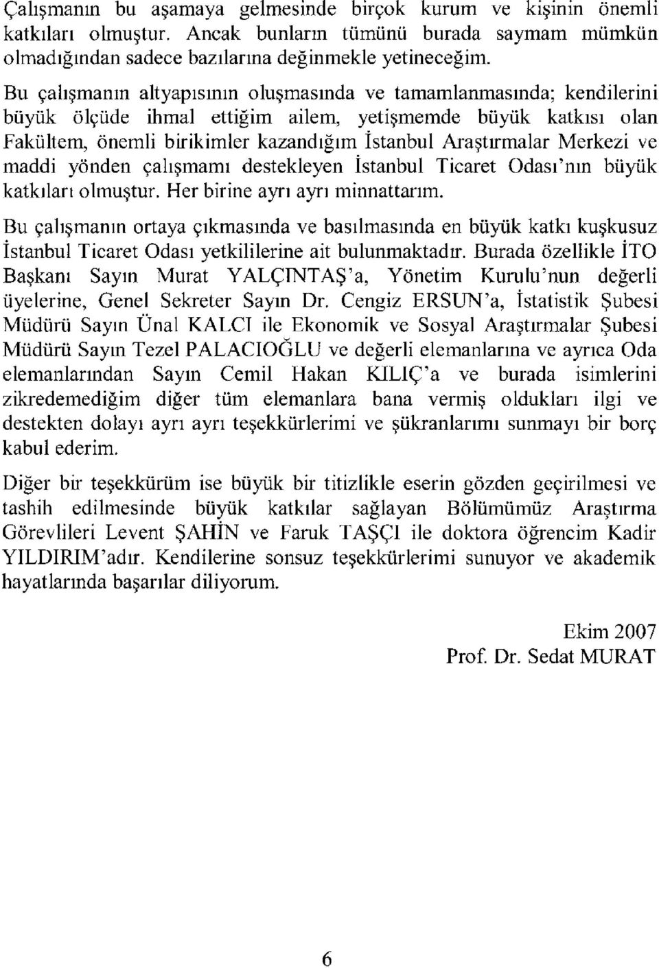 Merkezi ve maddi yönden çalışmamı destekleyen İstanbul Ticaret Odası'nm büyük katkıları olmuştur. Her birine ayrı ayrı minnattarım.