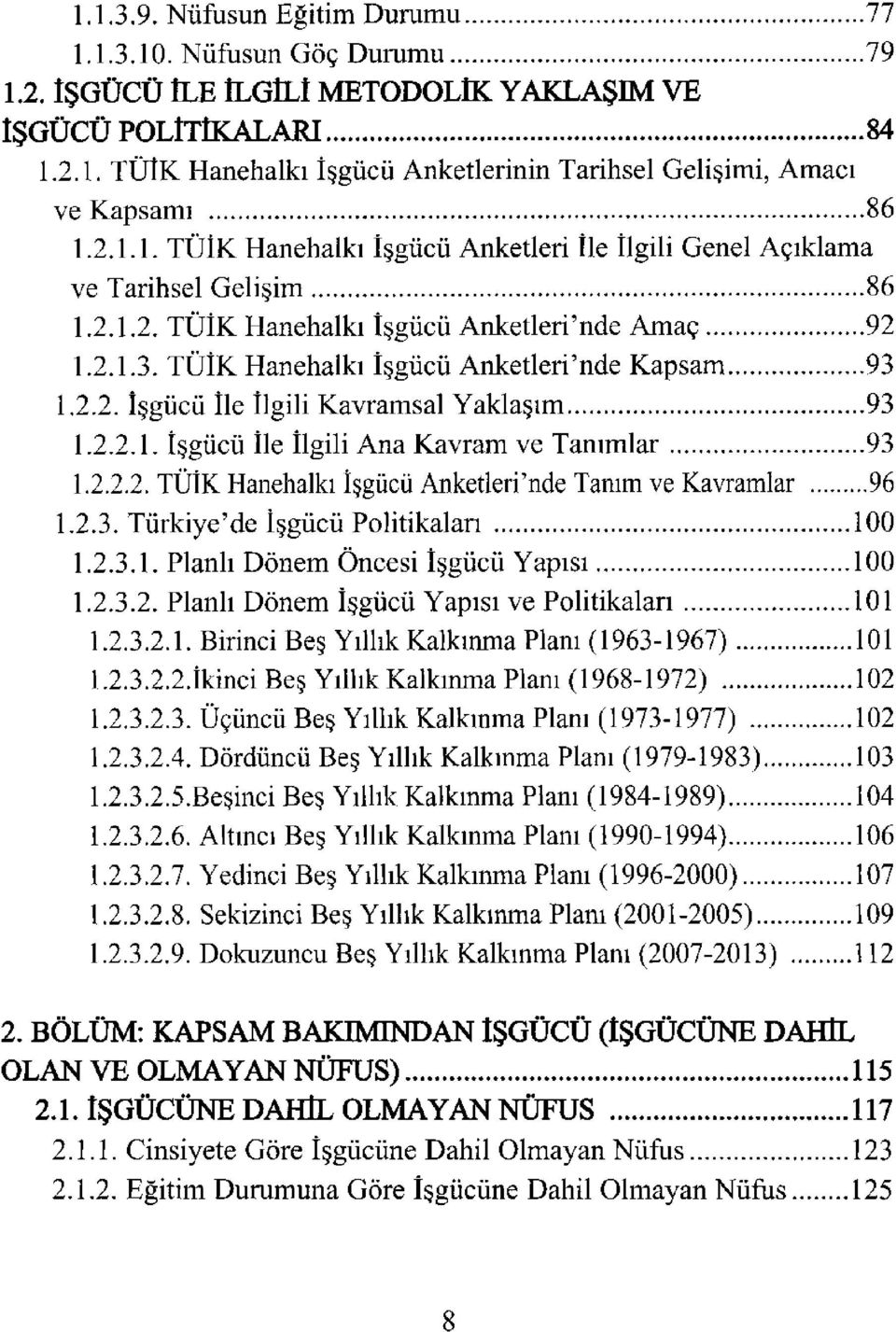 2.2.1. İşgücü İle İlgili Ana Kavram ve Tanımlar 93 1.2.2.2. TÜİK Hanehalkı İşgücü Anketleri'nde Tanım ve Kavramlar 96 1.2.3. Türkiye'de İşgücü Politikaları 100 1.2.3.1. Planlı Dönem Öncesi İşgücü Yapısı 100 1.