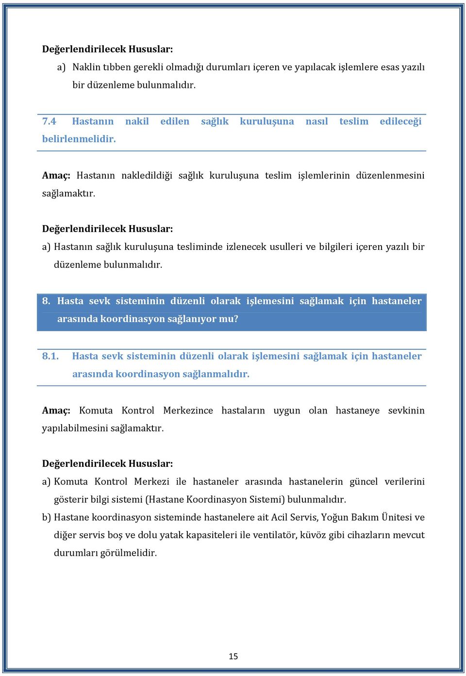 a) Hastanın sağlık kuruluşuna tesliminde izlenecek usulleri ve bilgileri içeren yazılı bir düzenleme bulunmalıdır. 8.