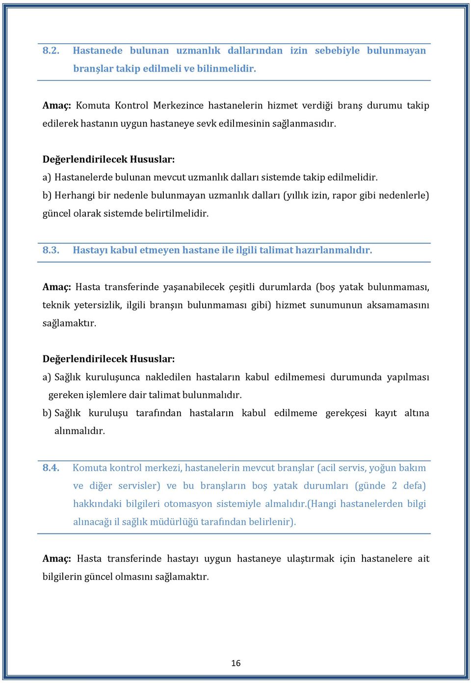 a) Hastanelerde bulunan mevcut uzmanlık dalları sistemde takip edilmelidir.