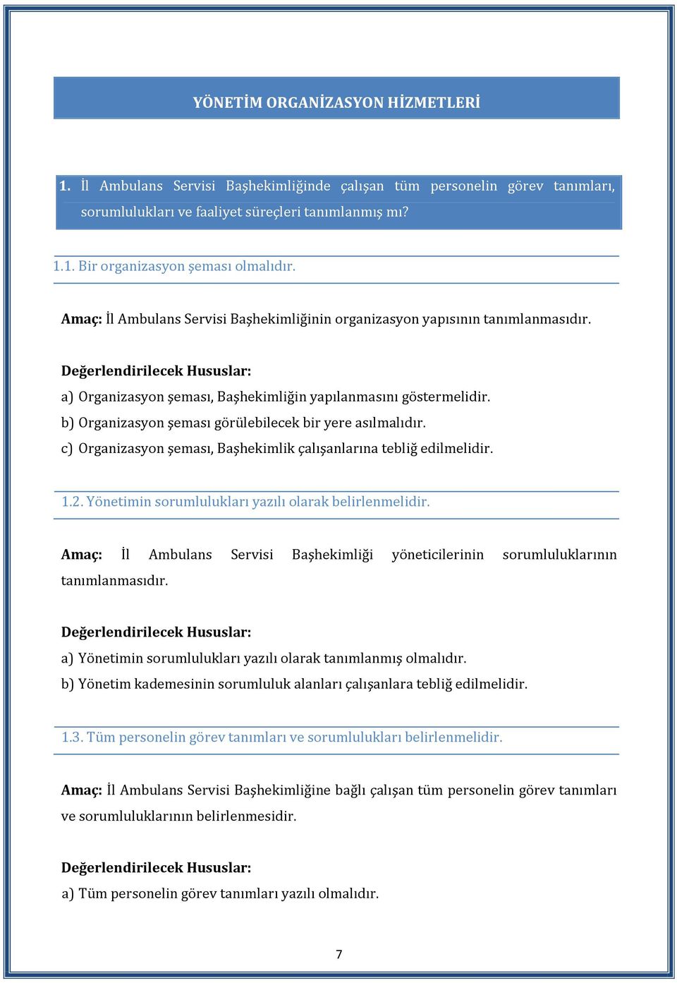 b) Organizasyon şeması görülebilecek bir yere asılmalıdır. c) Organizasyon şeması, Başhekimlik çalışanlarına tebliğ edilmelidir. 1.2. Yönetimin sorumlulukları yazılı olarak belirlenmelidir.