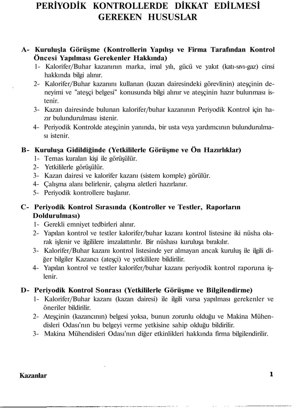 2- Kalorifer/Buhar kazanını kullanan (kazan dairesindeki görevlinin) ateşçinin deneyimi ve "ateşçi belgesi" konusunda bilgi alınır ve ateşçinin hazır bulunması istenir.