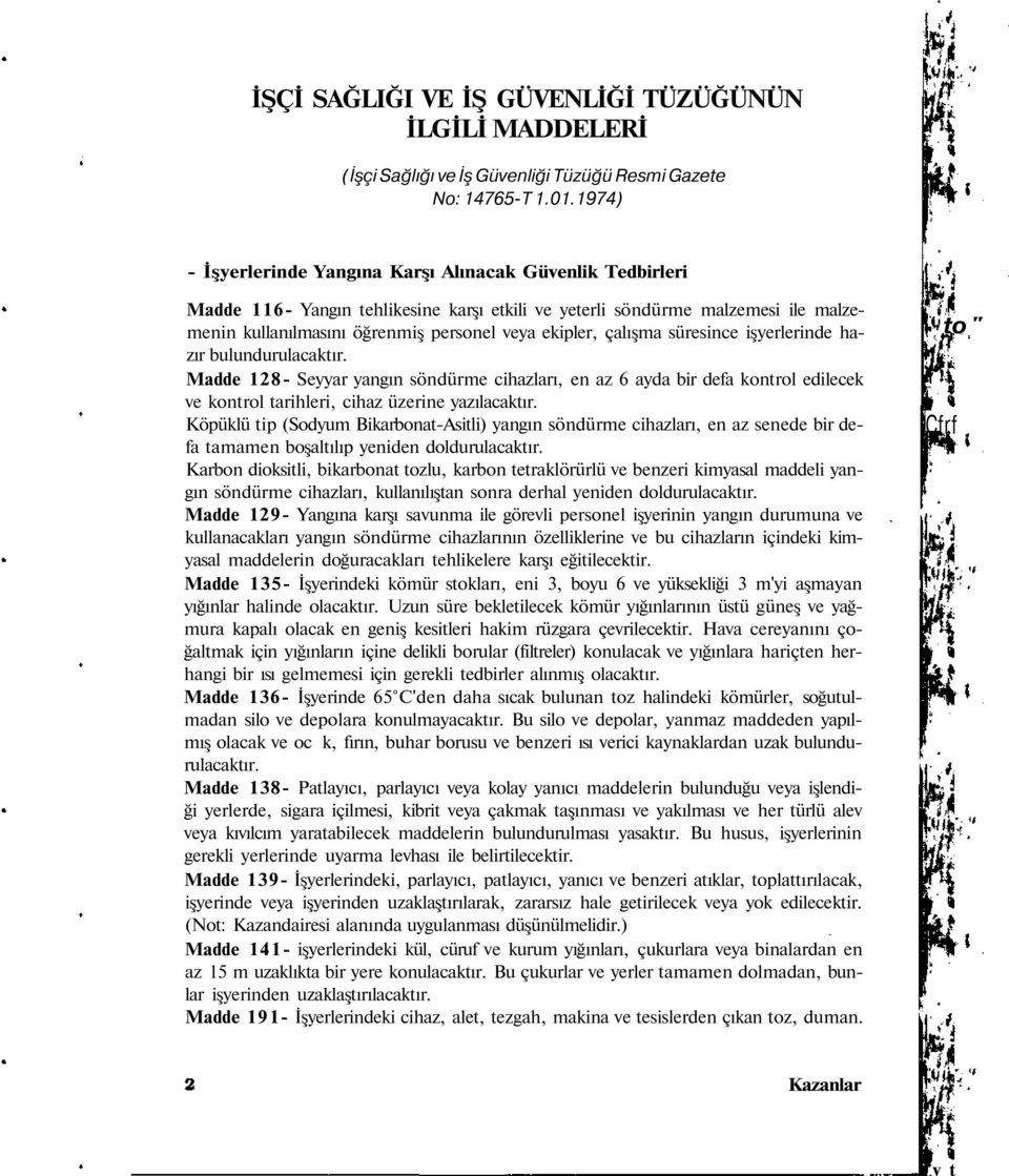 çalışma süresince işyerlerinde hazır bulundurulacaktır. Madde 128- Seyyar yangın söndürme cihazları, en az 6 ayda bir defa kontrol edilecek ve kontrol tarihleri, cihaz üzerine yazılacaktır.